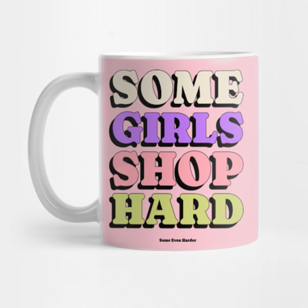 Some Girls Shop Hard Shopping Lovers by Armadales